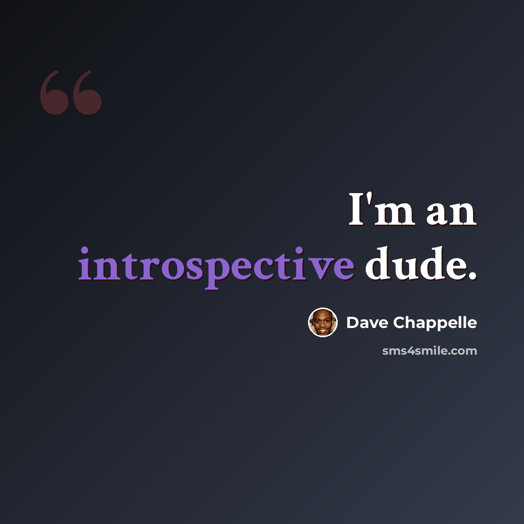 “I'm an introspective dude.” quote by Dave Chappelle