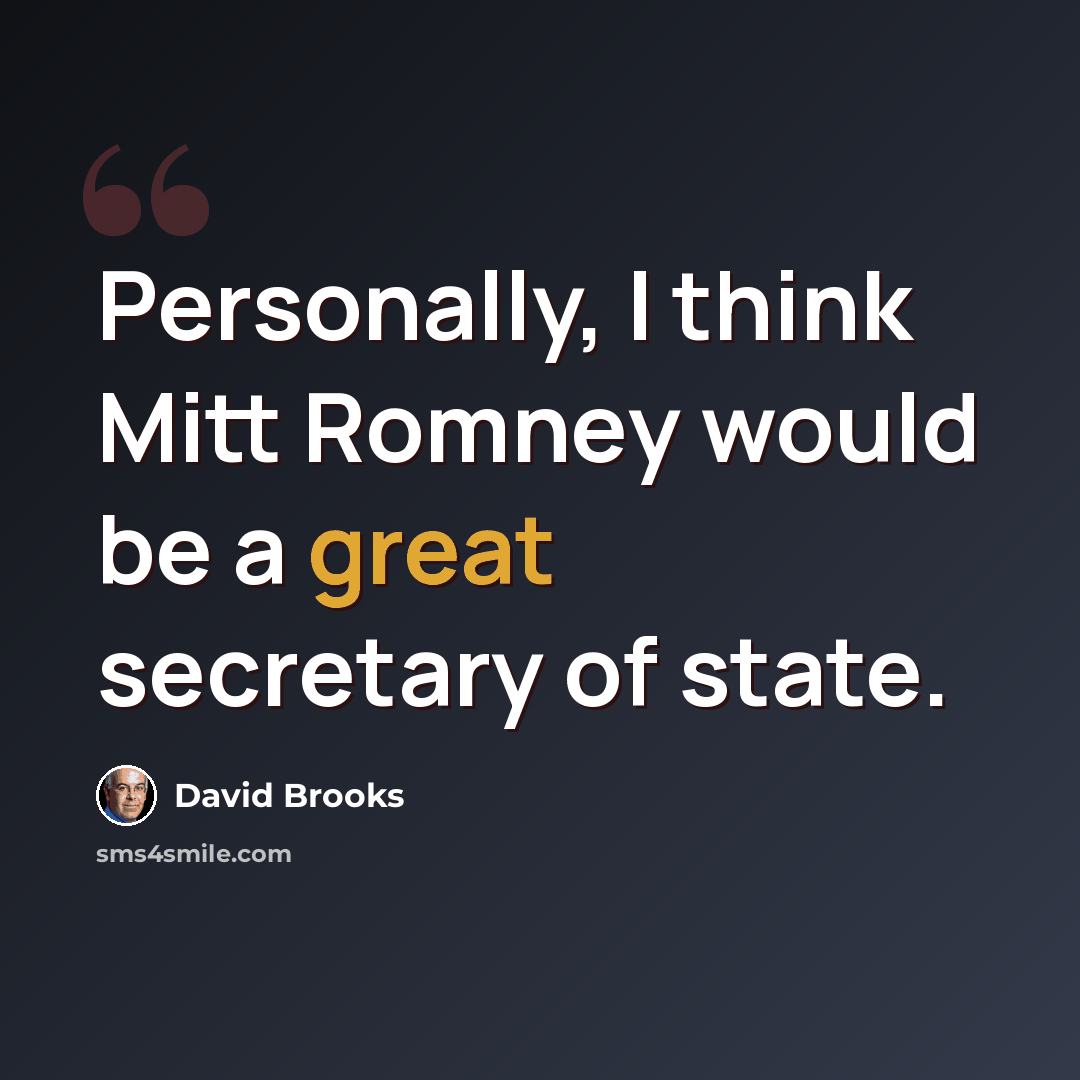 “Personally, I think Mitt Romney would be a great secretary of state.” quote by David Brooks