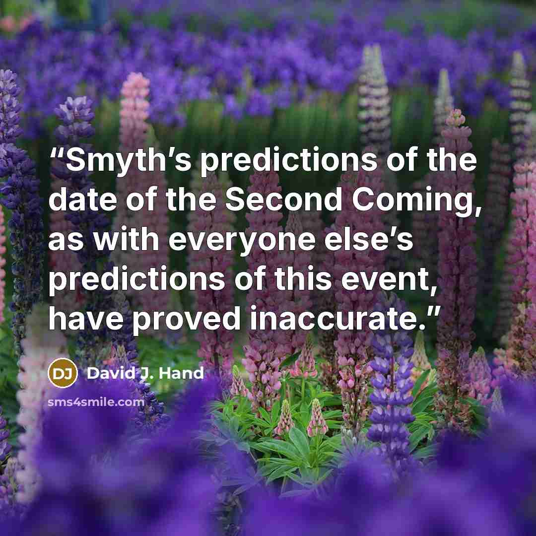 “Smyth’s predictions of the date of the Second Coming, as with everyone else’s predictions of this event, have proved inaccurate.” quote by David J. Hand