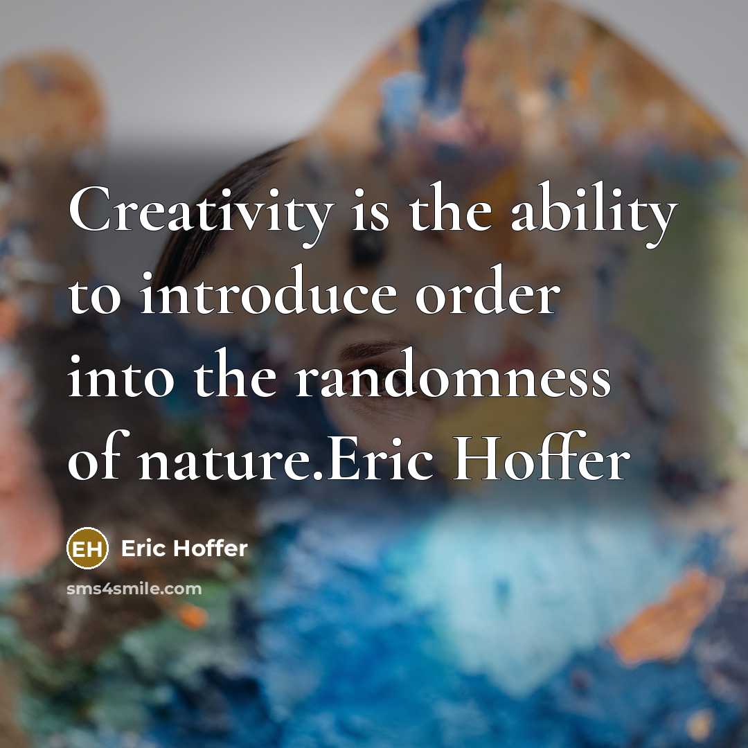 “Creativity is the ability to introduce order into the randomness of nature.Eric Hoffer” quote by Eric Hoffer