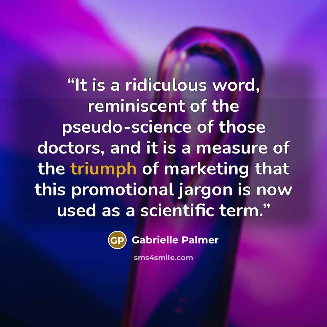 “It is a ridiculous word, reminiscent of the pseudo-science of those doctors, and it is a measure of the triumph of marketing that this promotional jargon is now used as a scientific term.” quote by Gabrielle Palmer