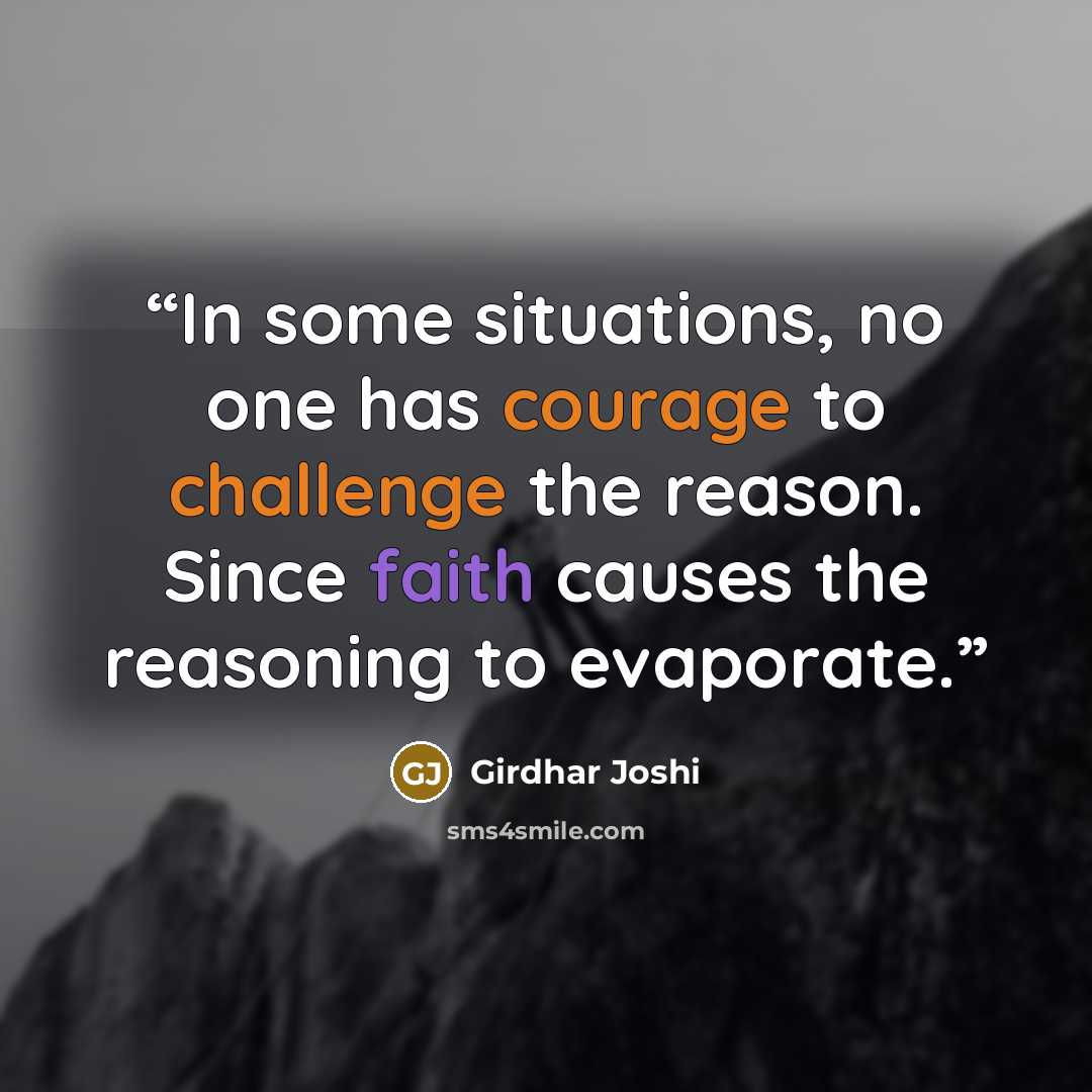 “In some situations, no one has courage to challenge the reason. Since faith causes the reasoning to evaporate.” quote by Girdhar Joshi