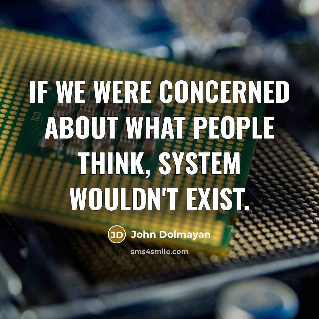 “If we were concerned about what people think, System wouldn't exist.” quote by John Dolmayan