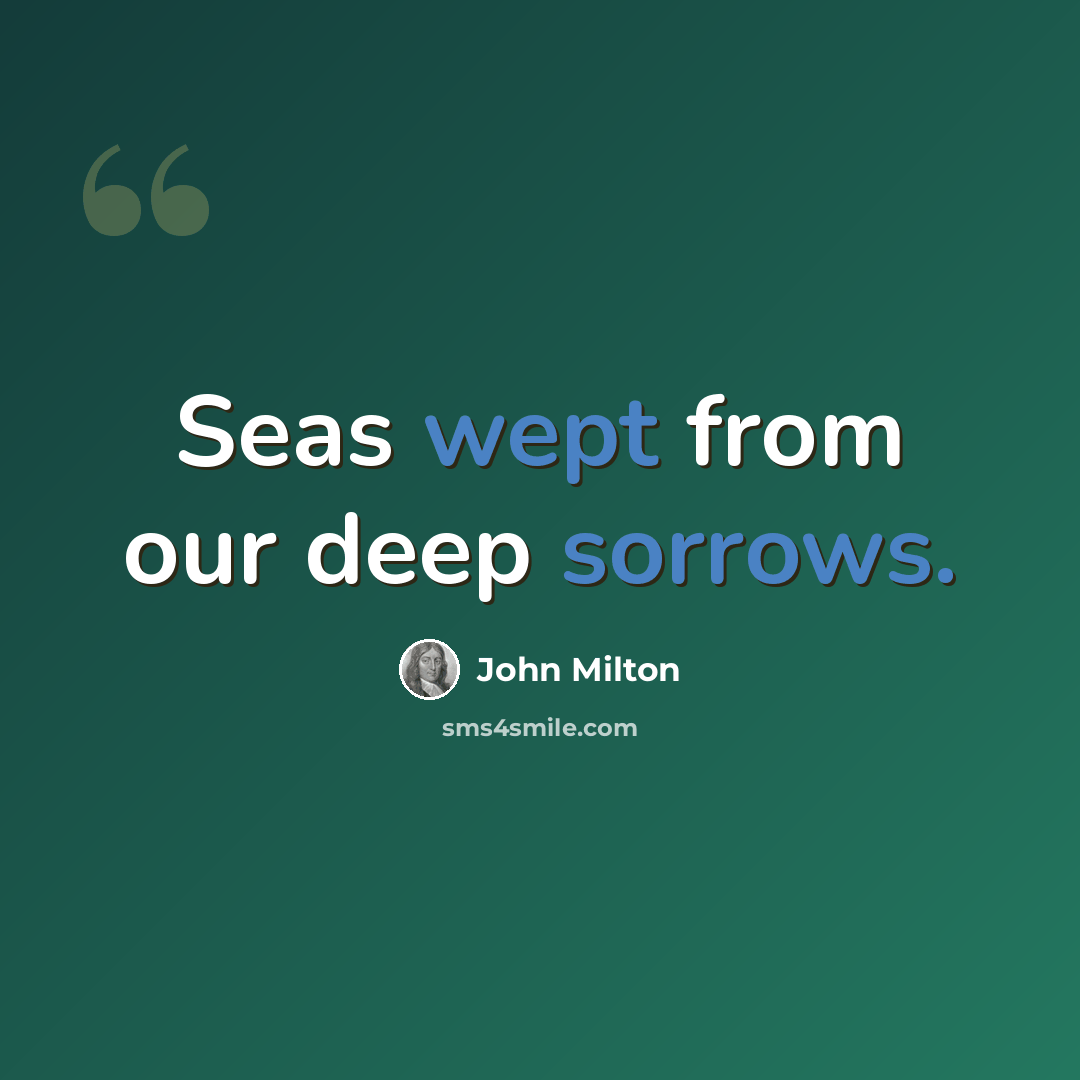 “Seas wept from our deep sorrows.” quote by John Milton