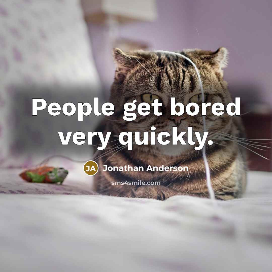“People get bored very quickly.” quote by Jonathan Anderson