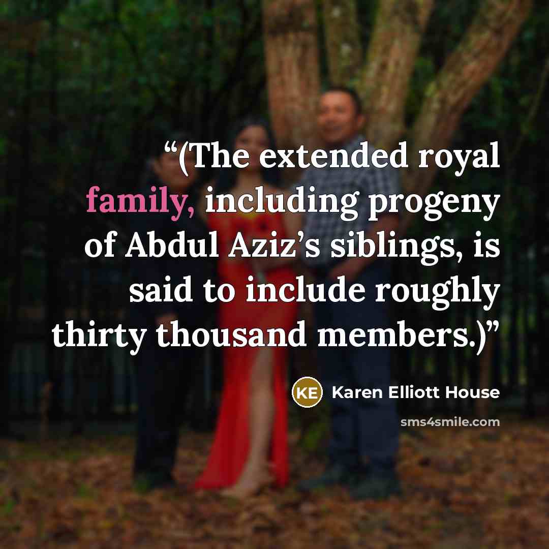“(The extended royal family, including progeny of Abdul Aziz’s siblings, is said to include roughly thirty thousand members.)” quote by Karen Elliott House