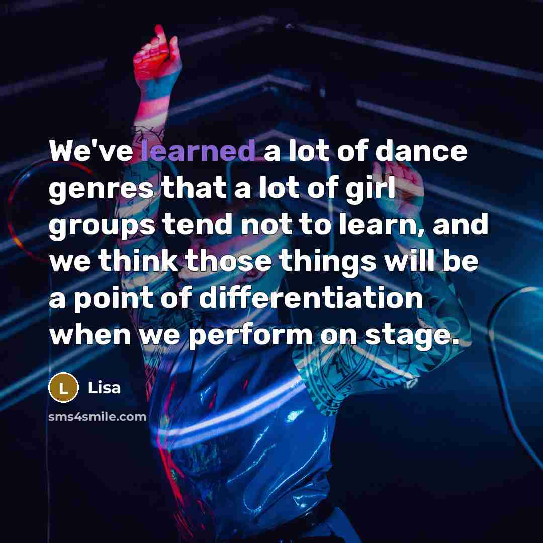 “We've learned a lot of dance genres that a lot of girl groups tend not to learn, and we think those things will be a point of differentiation when we perform on stage.” quote by Lisa