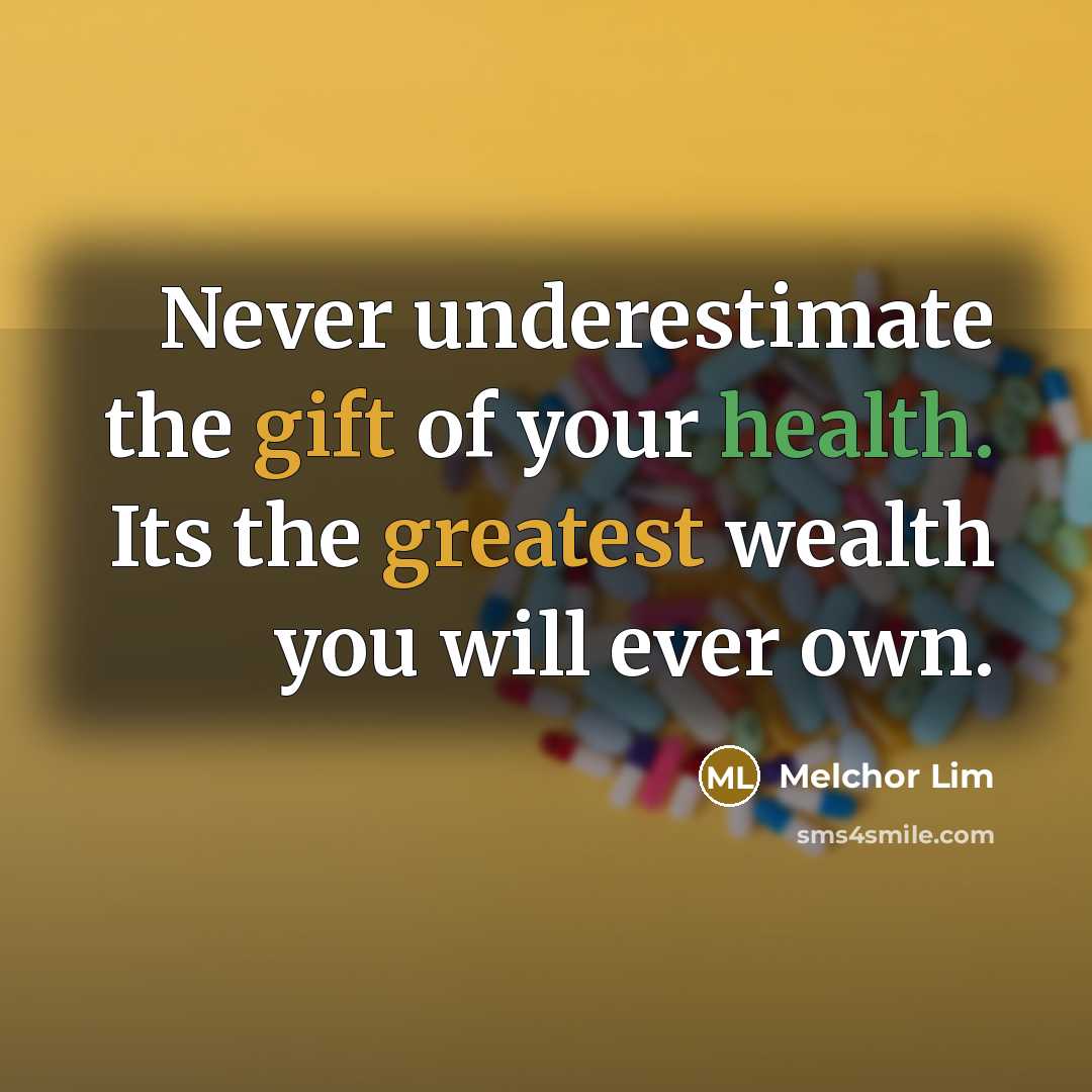 “Never underestimate the gift of your health. Its the greatest wealth you will ever own.” quote by Melchor Lim