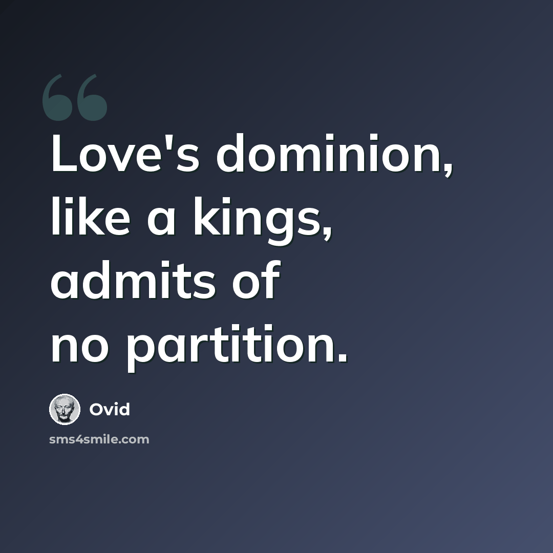 “Love's dominion, like a kings, admits of no partition.” quote by Ovid