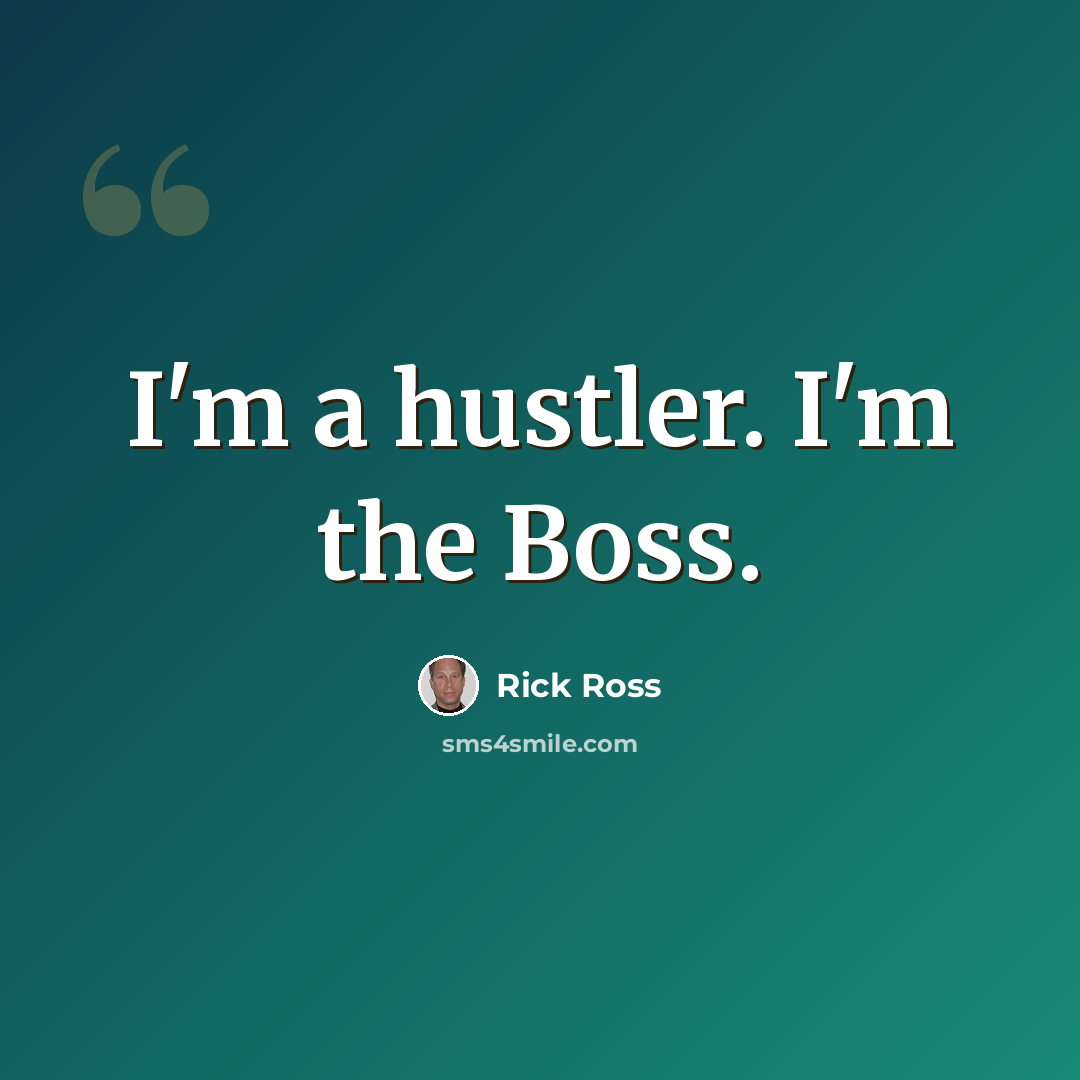 “I'm a hustler. I'm the Boss.” quote by Rick Ross