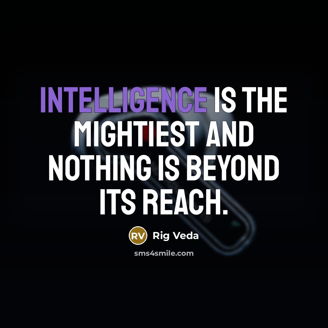 “Intelligence is the mightiest and nothing is beyond its reach.” quote by Rig Veda