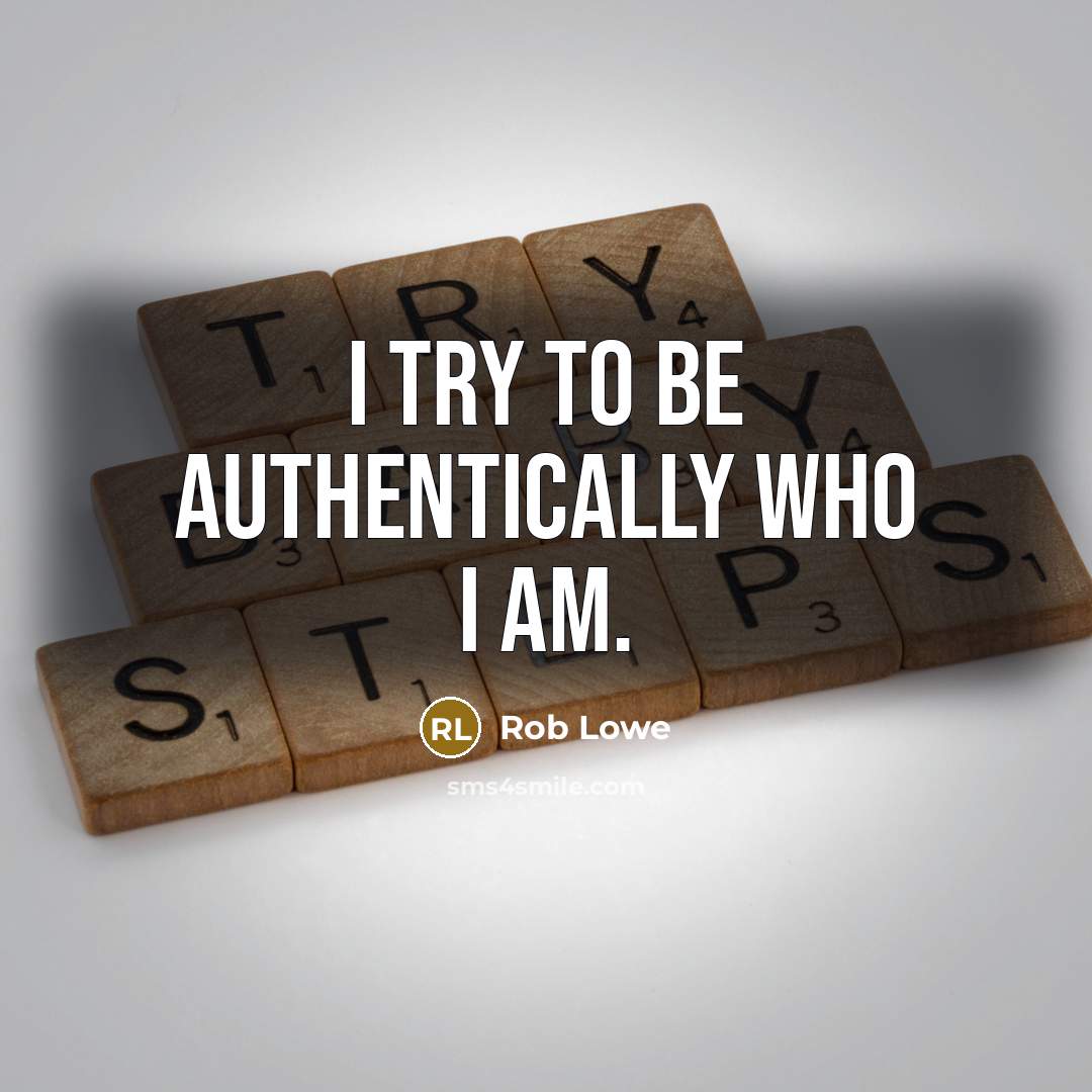 “I try to be authentically who I am.” quote by Rob Lowe