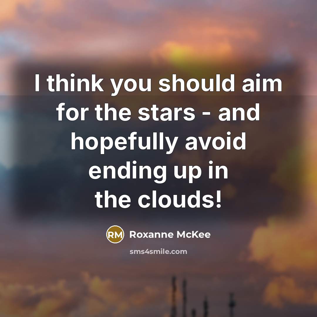 “I think you should aim for the stars - and hopefully avoid ending up in the clouds!” quote by Roxanne McKee