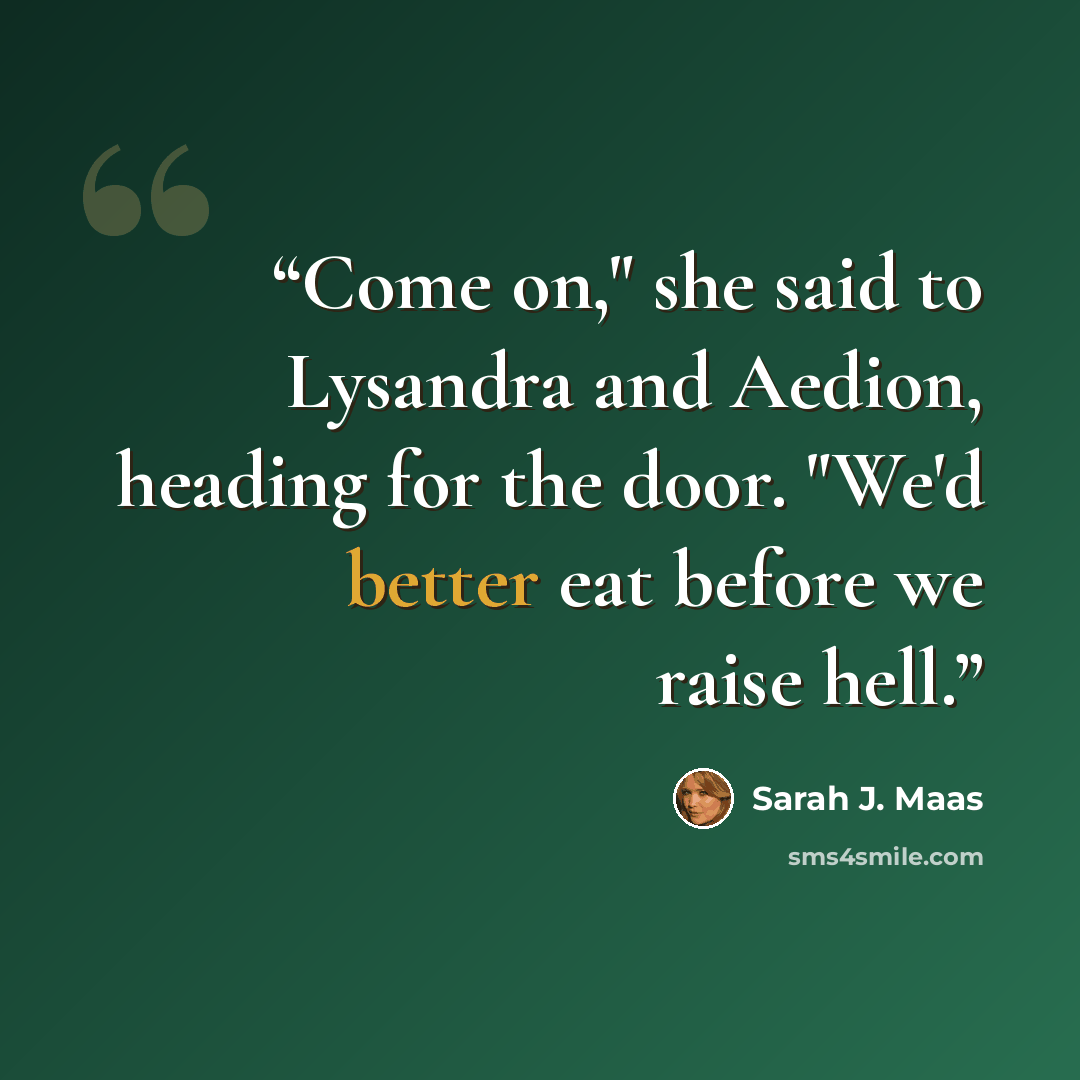 “Come on," she said to Lysandra and Aedion, heading for the door. "We'd better eat before we raise hell.” quote by Sarah J. Maas