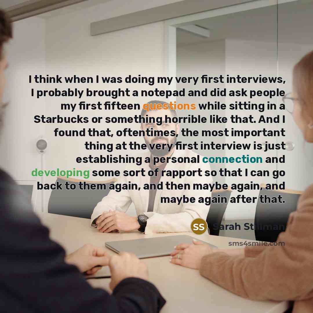 “I think when I was doing my very first interviews, I probably brought a notepad and did ask people my first fifteen questions while sitting in a Starbucks or something horrible like that. And I found that, oftentimes, the most important thing at the very first interview is just establishing a…” quote by Sarah Stillman