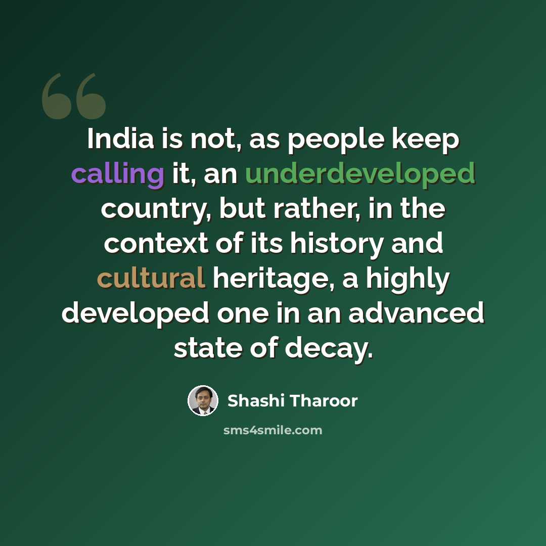 “India is not, as people keep calling it, an underdeveloped country, but rather, in the context of its history and cultural heritage, a highly developed one in an advanced state of decay.” quote by Shashi Tharoor
