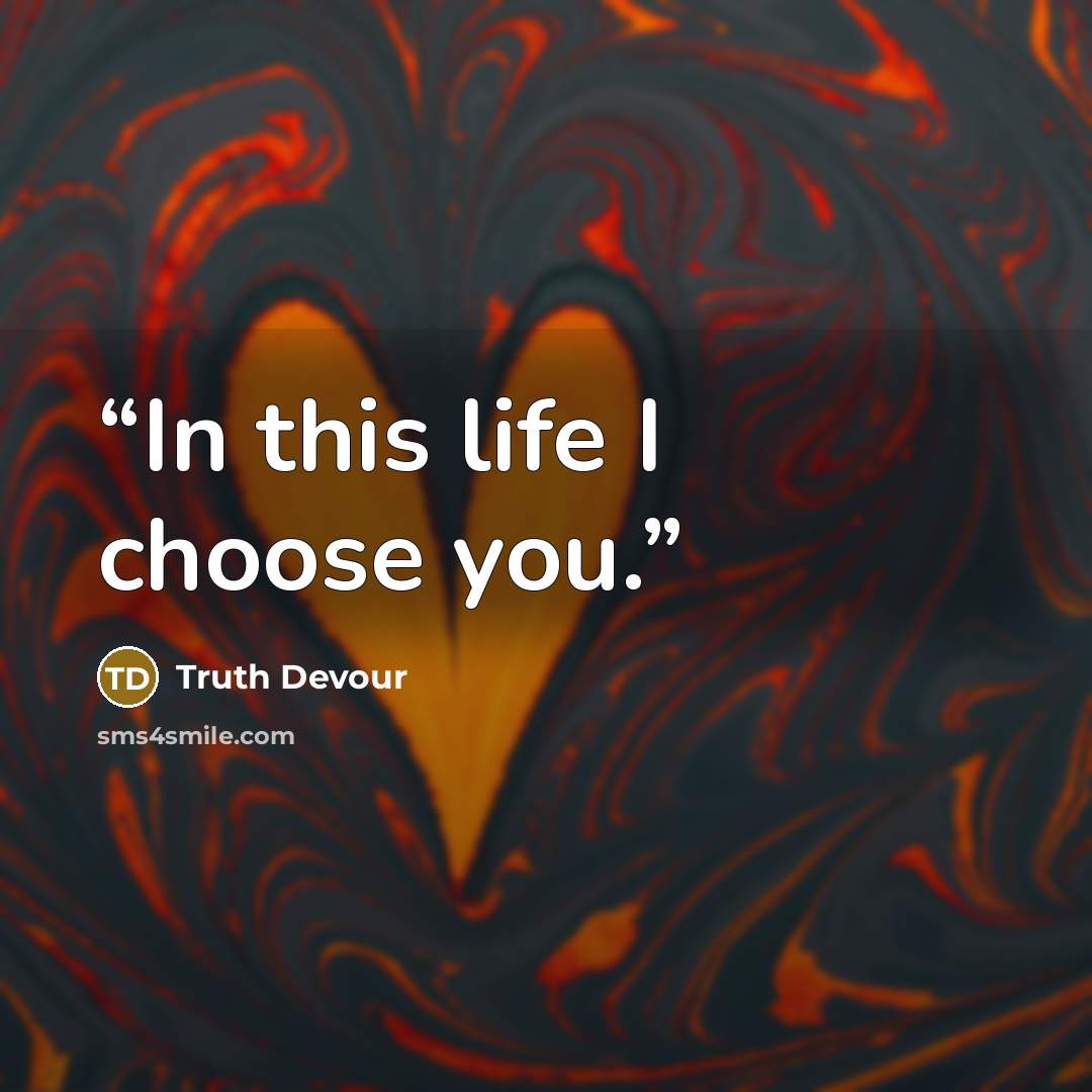 “In this life I choose you.” quote by Truth Devour