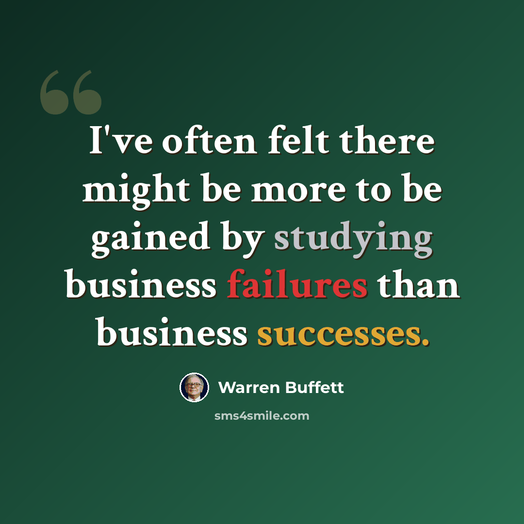 “I've often felt there might be more to be gained by studying business failures than business successes.” quote by Warren Buffett
