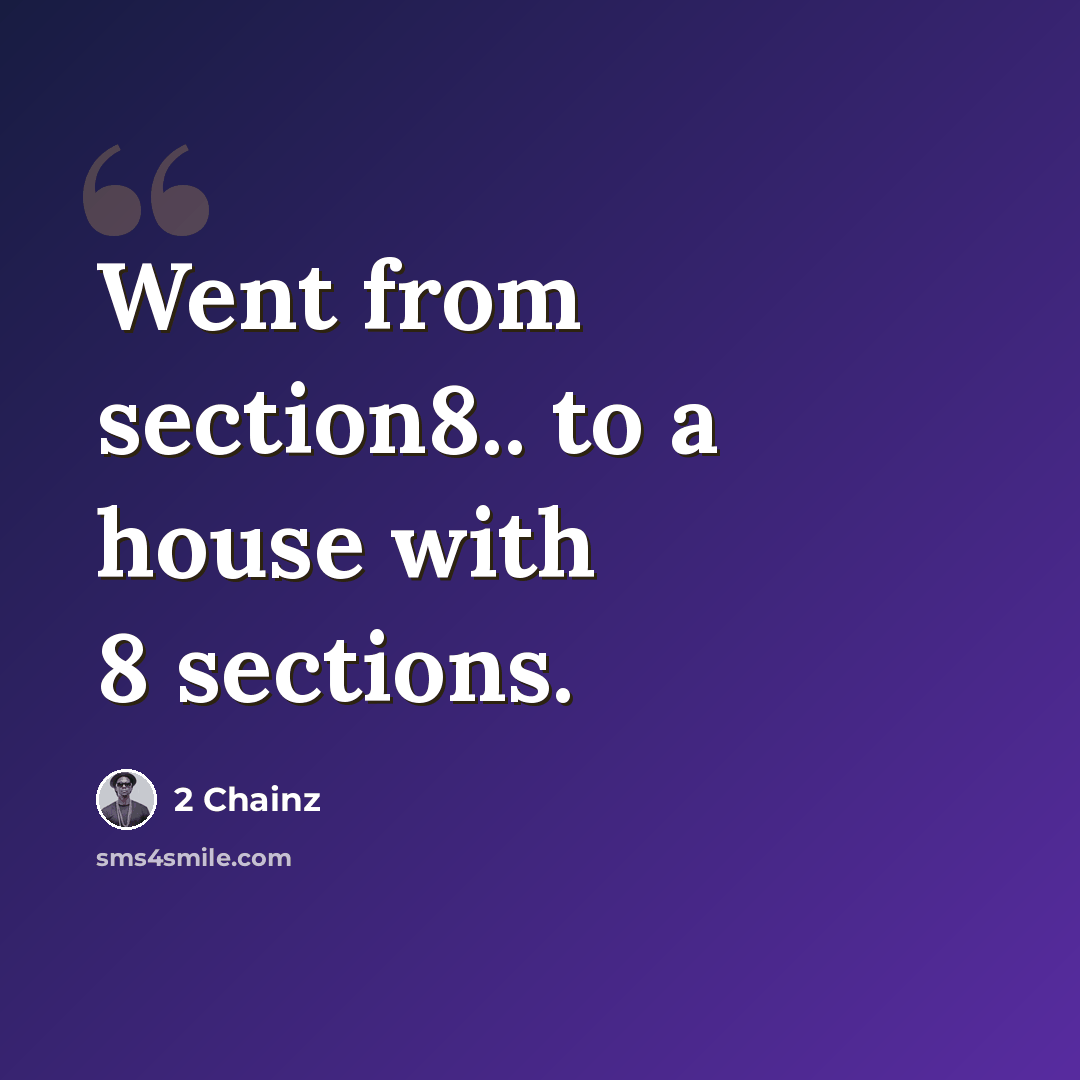 “Went from section8.. to a house with 8 sections.” quote by 2 Chainz