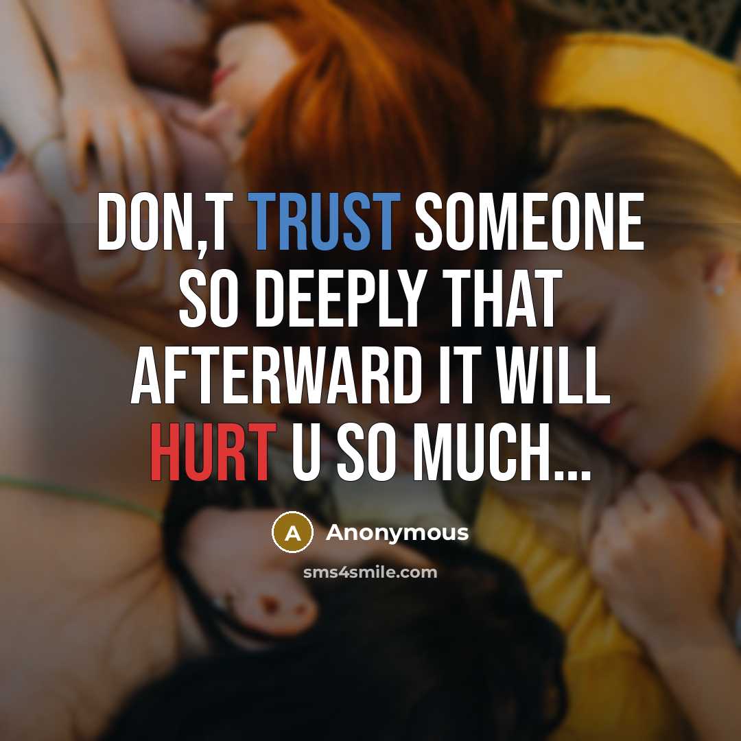 “Don,t trust someone so deeply that afterward it will hurt u so much…” quote by Anonymous