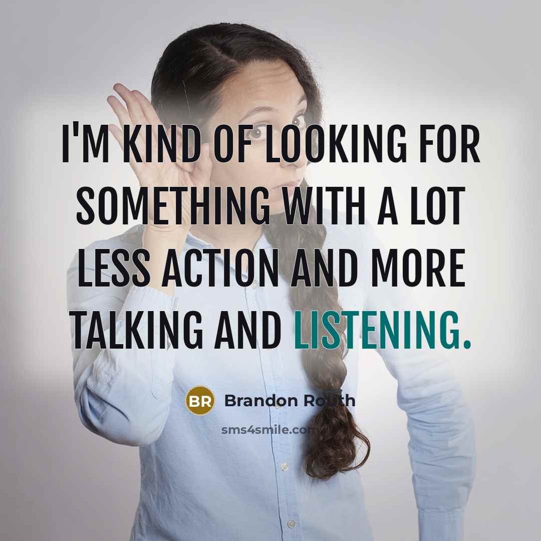 “I'm kind of looking for something with a lot less action and more talking and listening.” quote by Brandon Routh