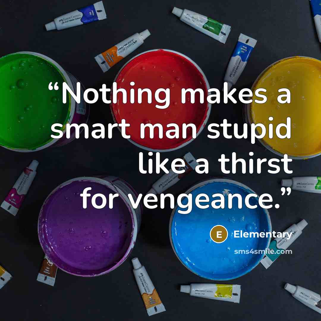“Nothing makes a smart man stupid like a thirst for vengeance.” quote by Elementary