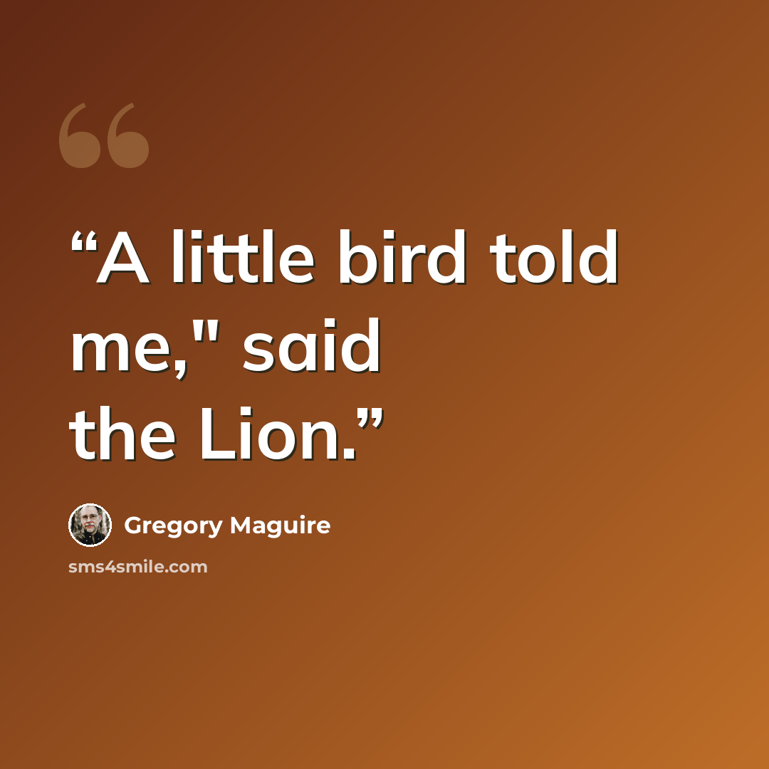 “A little bird told me," said the Lion.” quote by Gregory Maguire