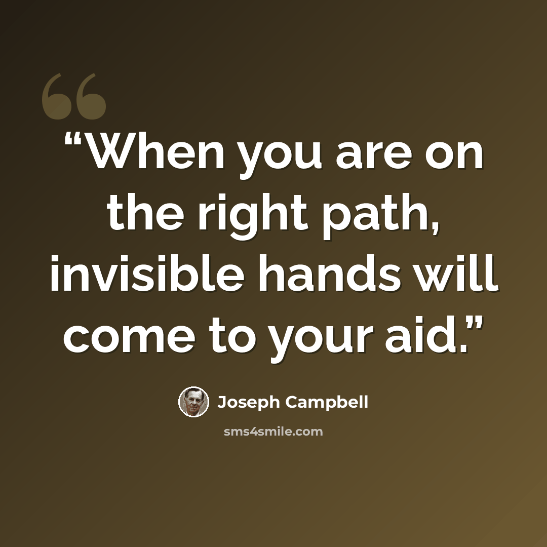 “When you are on the right path, invisible hands will come to your aid.” quote by Joseph Campbell