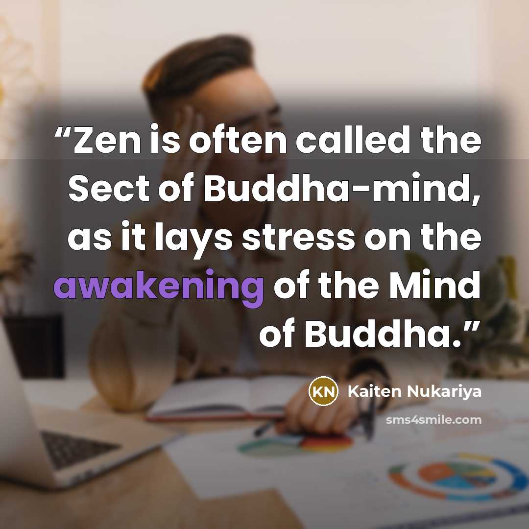 “Zen is often called the Sect of Buddha-mind, as it lays stress on the awakening of the Mind of Buddha.” quote by Kaiten Nukariya