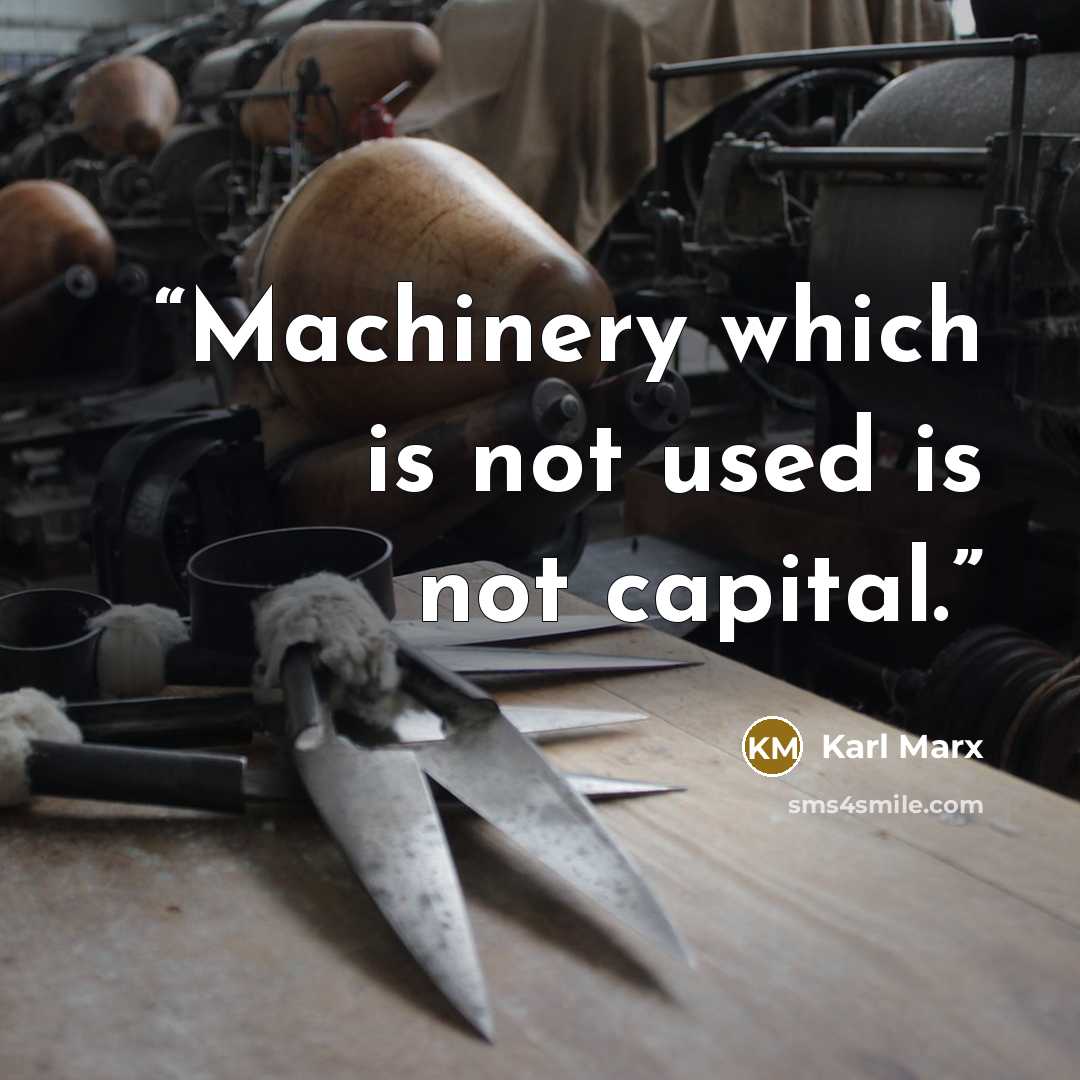 “Machinery which is not used is not capital.” quote by Karl Marx