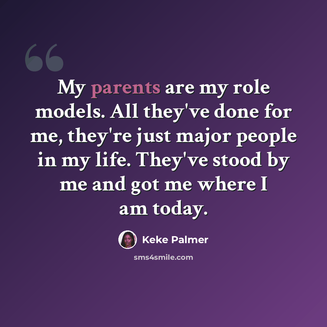 “My parents are my role models. All they've done for me, they're just major people in my life. They've stood by me and got me where I am today.” quote by Keke Palmer
