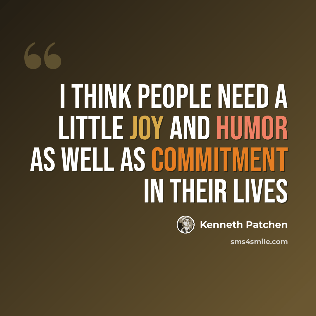“I think people need a little joy and humor as well as commitment in their lives” quote by Kenneth Patchen