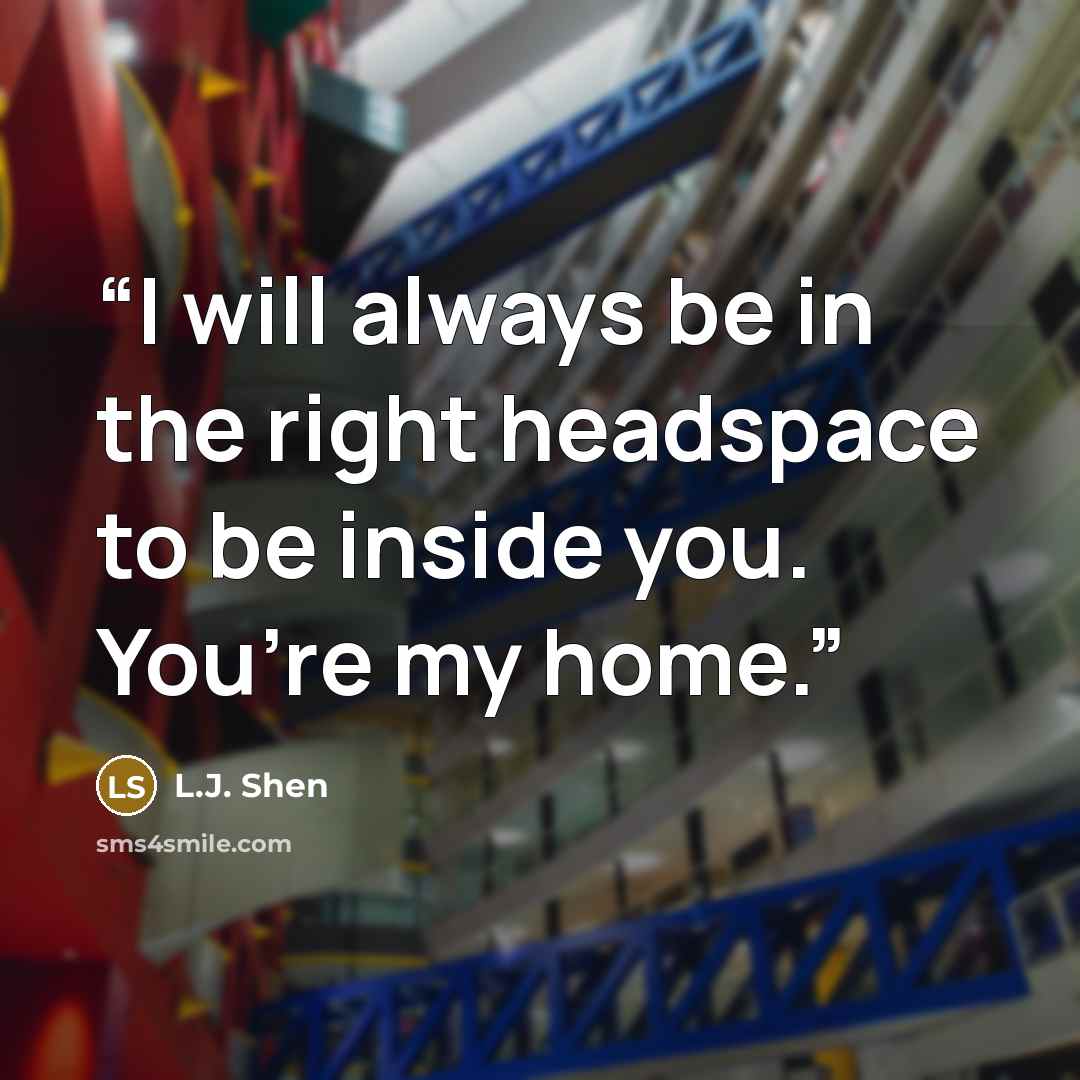 “I will always be in the right headspace to be inside you. You’re my home.” quote by L.J. Shen
