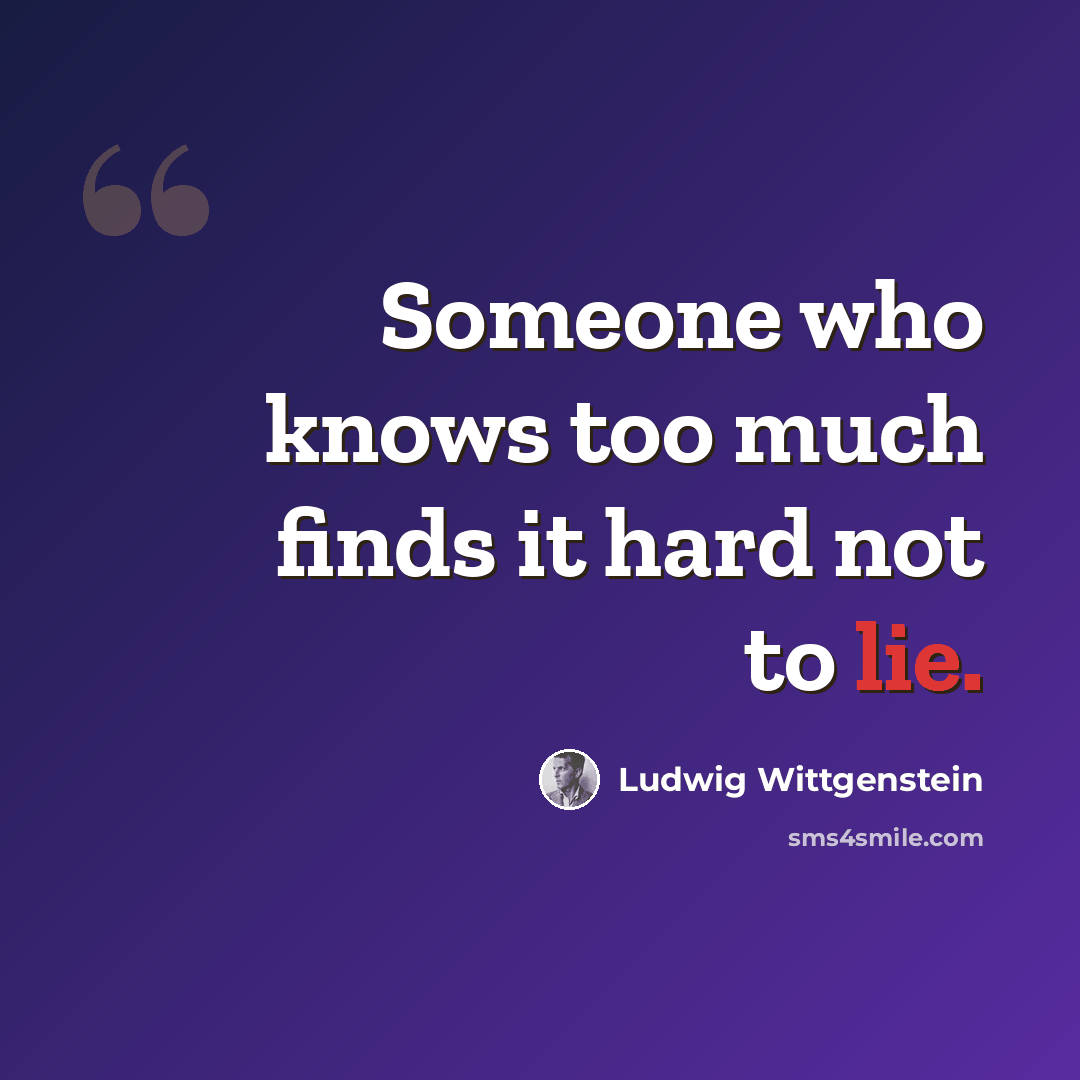 “Someone who knows too much finds it hard not to lie.” quote by Ludwig Wittgenstein