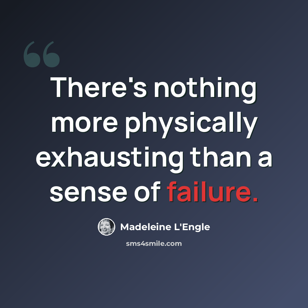 “There's nothing more physically exhausting than a sense of failure.” quote by Madeleine L'Engle