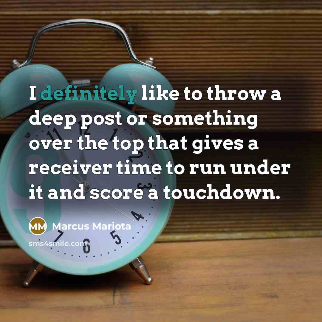 “I definitely like to throw a deep post or something over the top that gives a receiver time to run under it and score a touchdown.” quote by Marcus Mariota