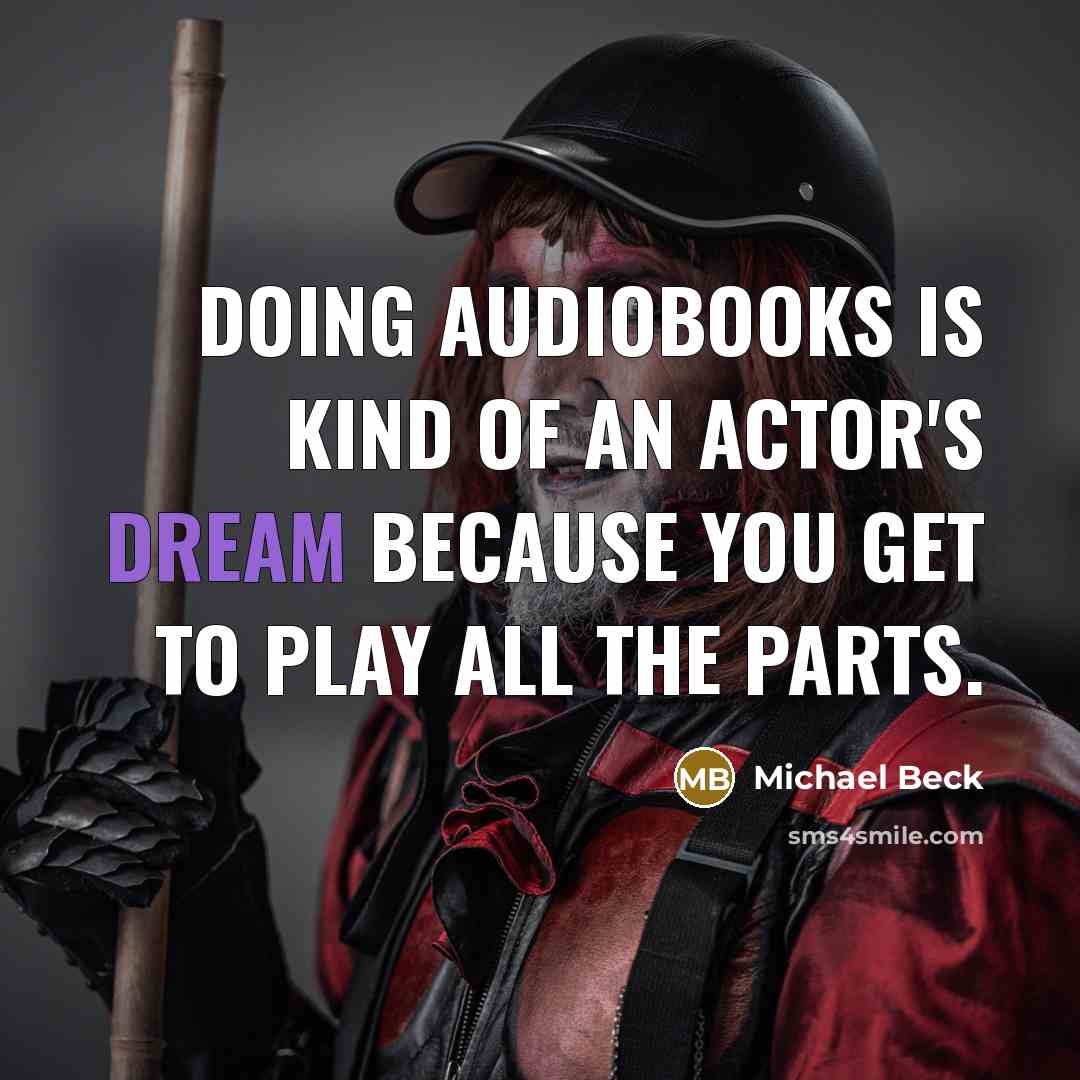 “Doing audiobooks is kind of an actor's dream because you get to play all the parts.” quote by Michael Beck