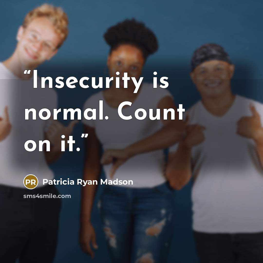 “Insecurity is normal. Count on it.” quote by Patricia Ryan Madson