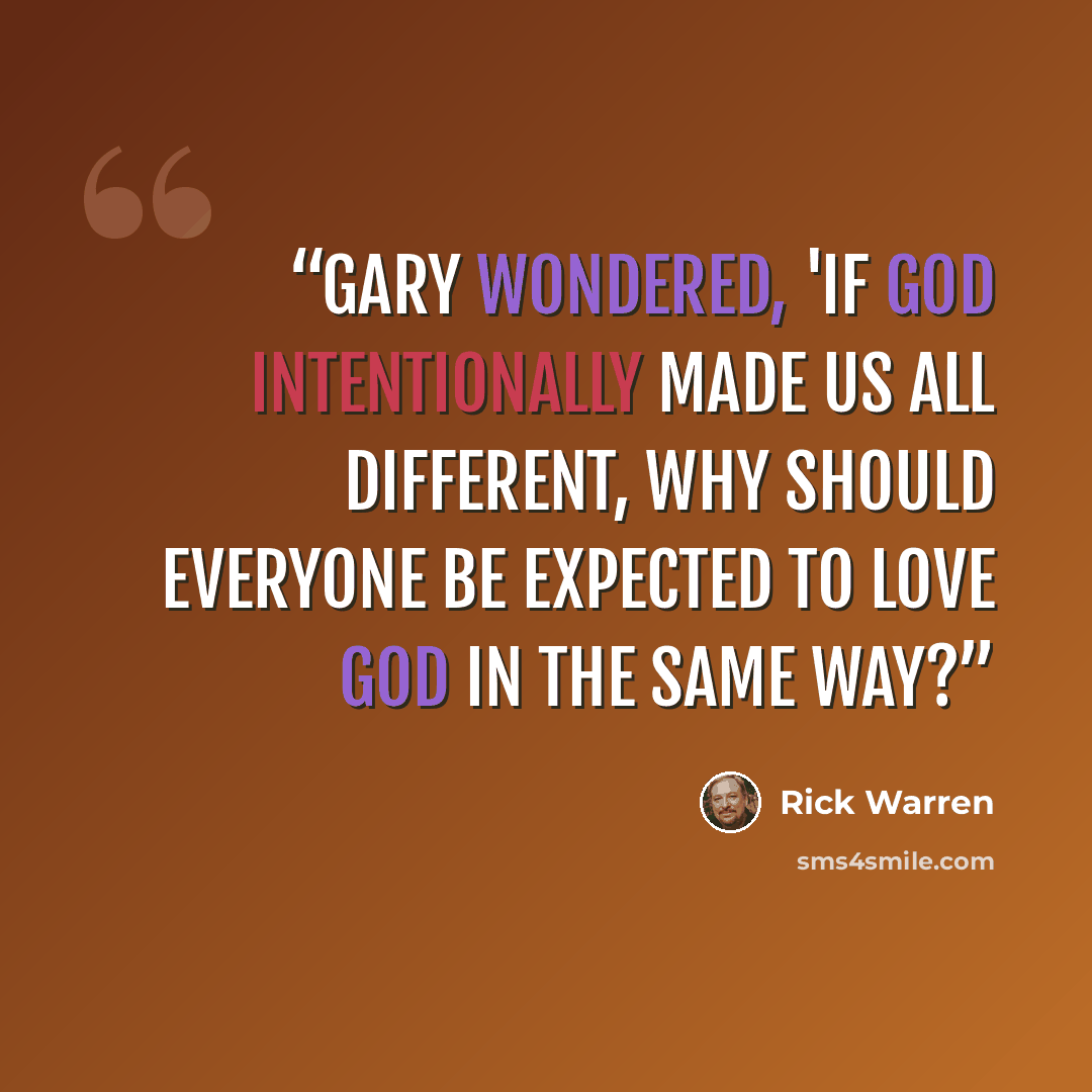 “Gary wondered, 'If God intentionally made us all different, why should everyone be expected to love God in the same way?” quote by Rick Warren