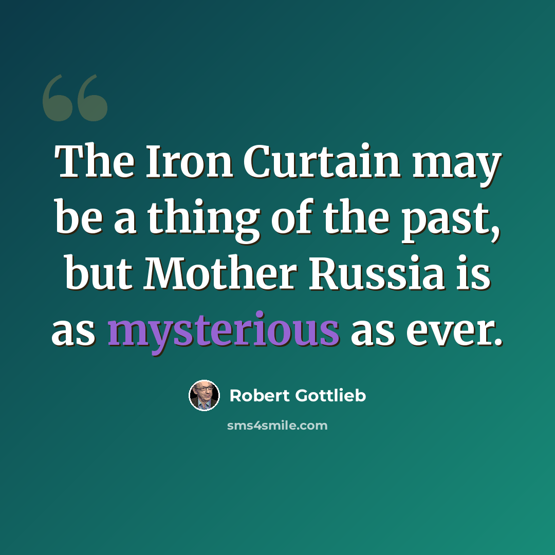 “The Iron Curtain may be a thing of the past, but Mother Russia is as mysterious as ever.” quote by Robert Gottlieb