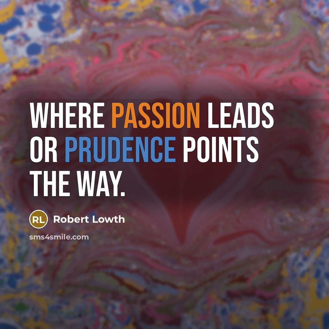 “Where passion leads or prudence points the way.” quote by Robert Lowth