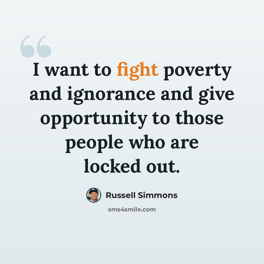 “I want to fight poverty and ignorance and give opportunity to those people who are locked out.” quote by Russell Simmons