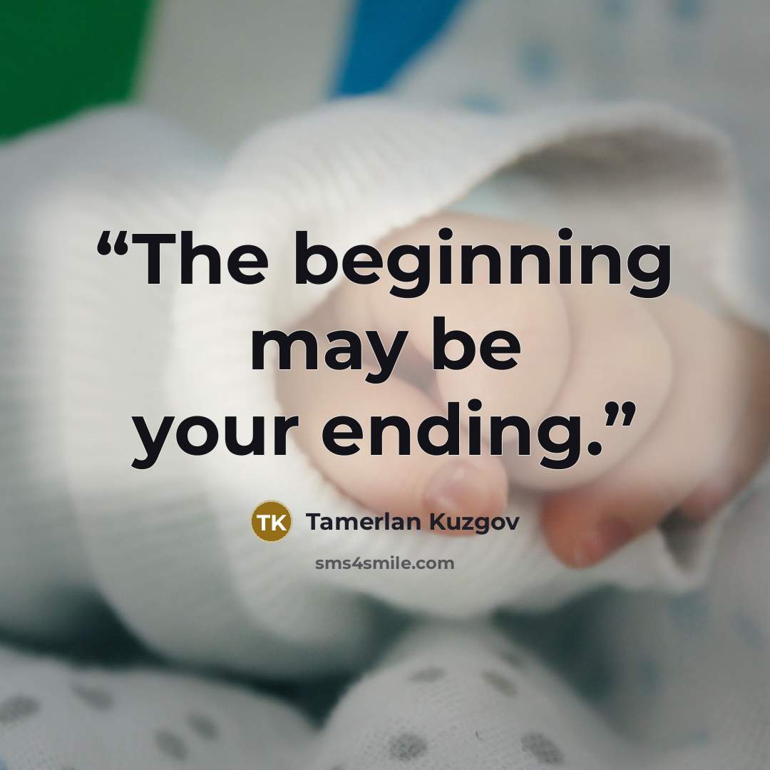 “The beginning may be your ending.” quote by Tamerlan Kuzgov