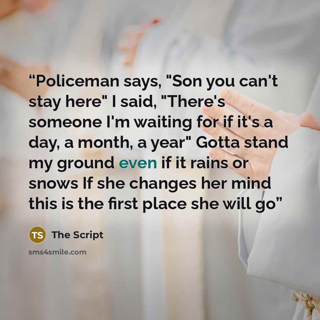 “Policeman says, "Son you can't stay here" I said, "There's someone I'm waiting for if it's a day, a month, a year" Gotta stand my ground even if it rains or snows If she changes her mind this is the first place she will go” quote by The Script