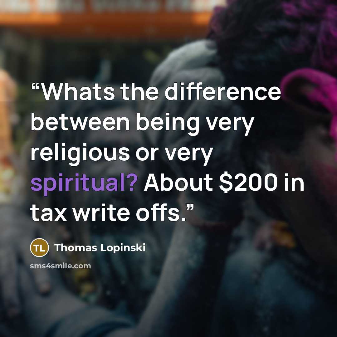 “Whats the difference between being very religious or very spiritual? About $200 in tax write offs.” quote by Thomas Lopinski