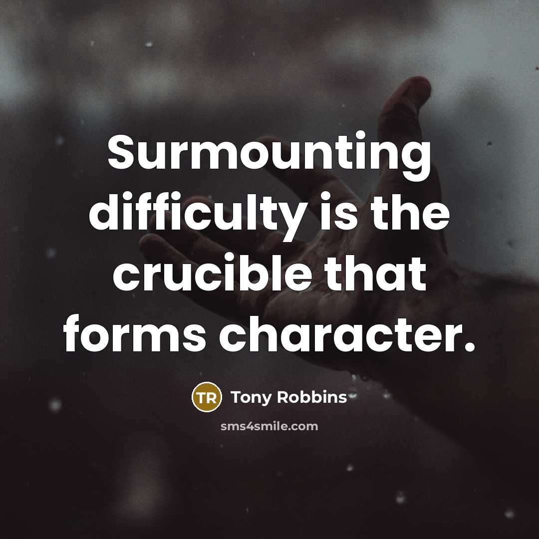 “Surmounting difficulty is the crucible that forms character.” quote by Tony Robbins