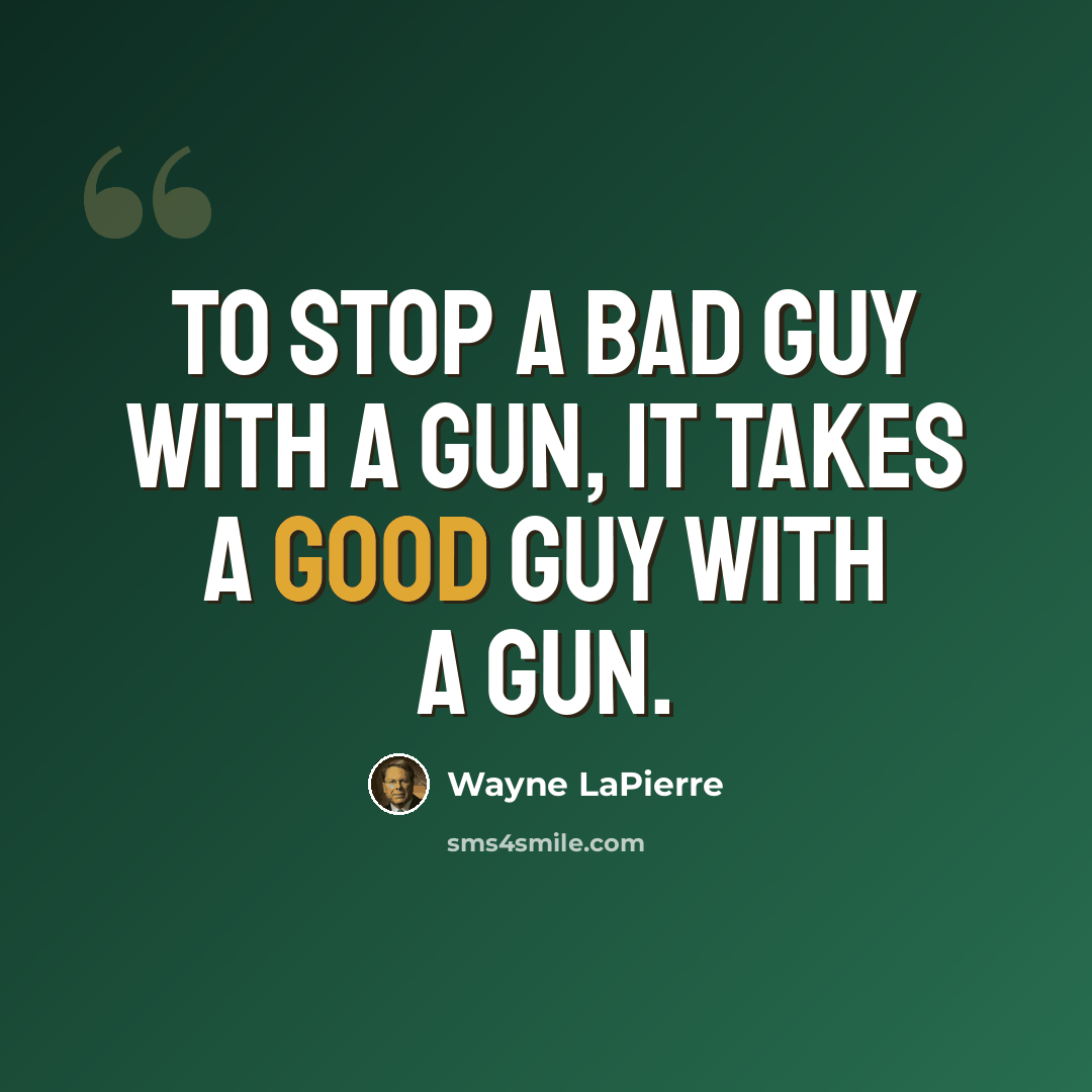 “To stop a bad guy with a gun, it takes a good guy with a gun.” quote by Wayne LaPierre