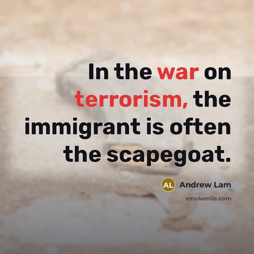 “In the war on terrorism, the immigrant is often the scapegoat.” quote by Andrew Lam