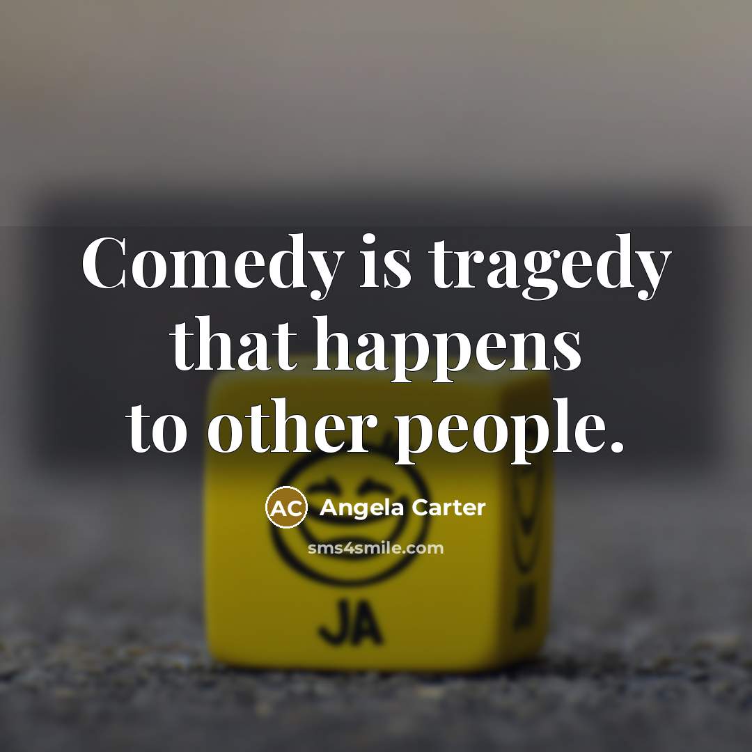 “Comedy is tragedy that happens to other people.” quote by Angela Carter