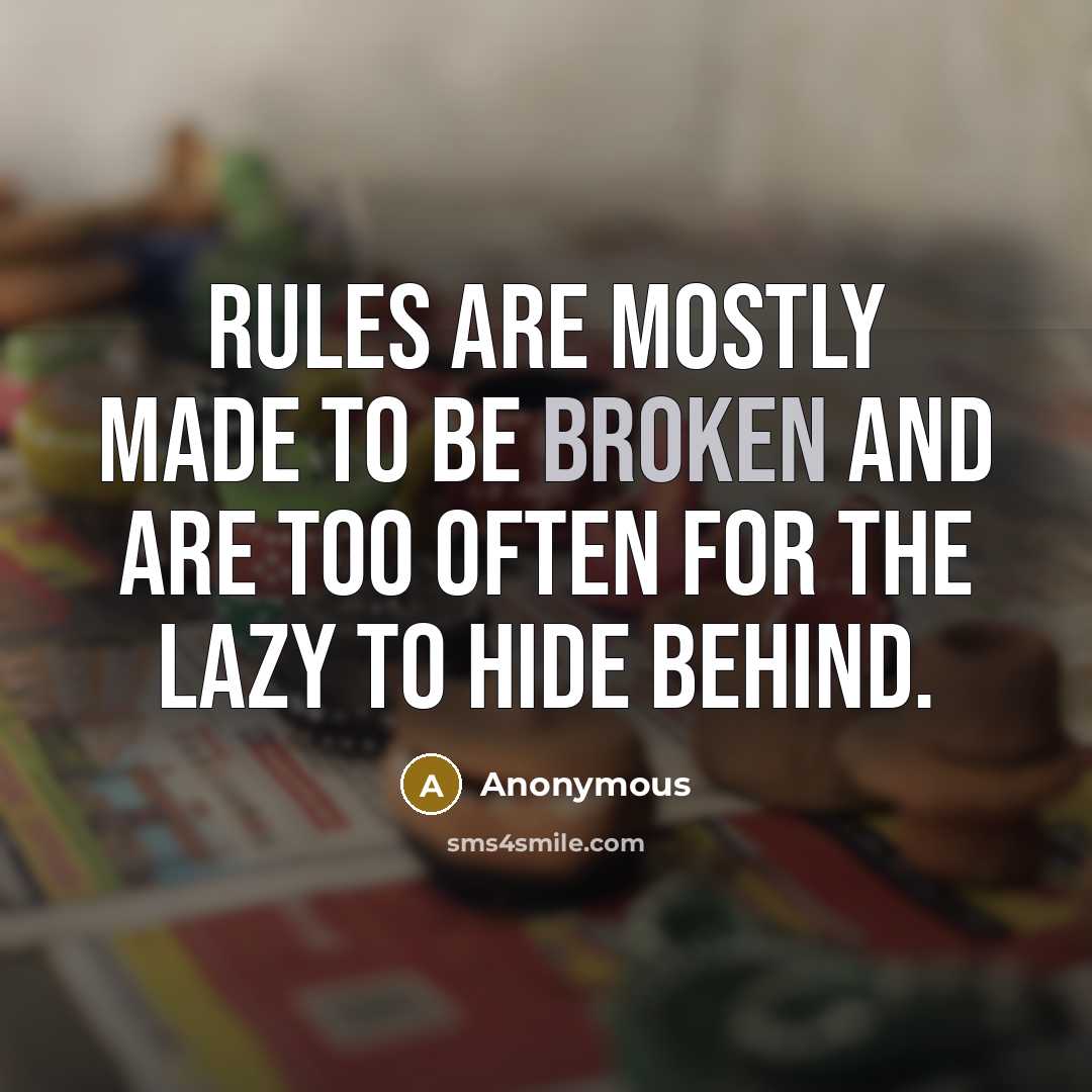 “Rules are mostly made to be broken and are too often for the lazy to hide behind.” quote by Anonymous